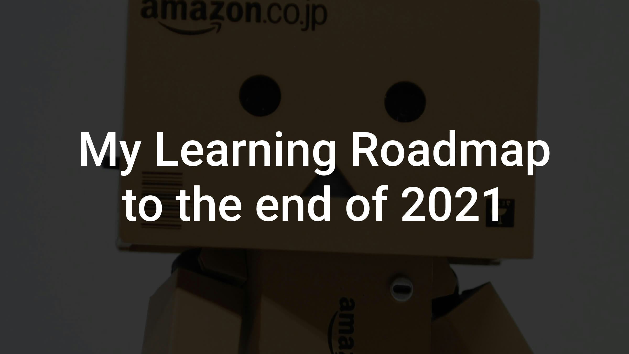 cover for the article My Learning Roadmap to the end of 2021